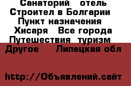 Санаторий - отель Строител в Болгарии › Пункт назначения ­ Хисаря - Все города Путешествия, туризм » Другое   . Липецкая обл.